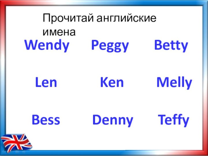 Прочитай английские именаWendy   Peggy    Betty  Len