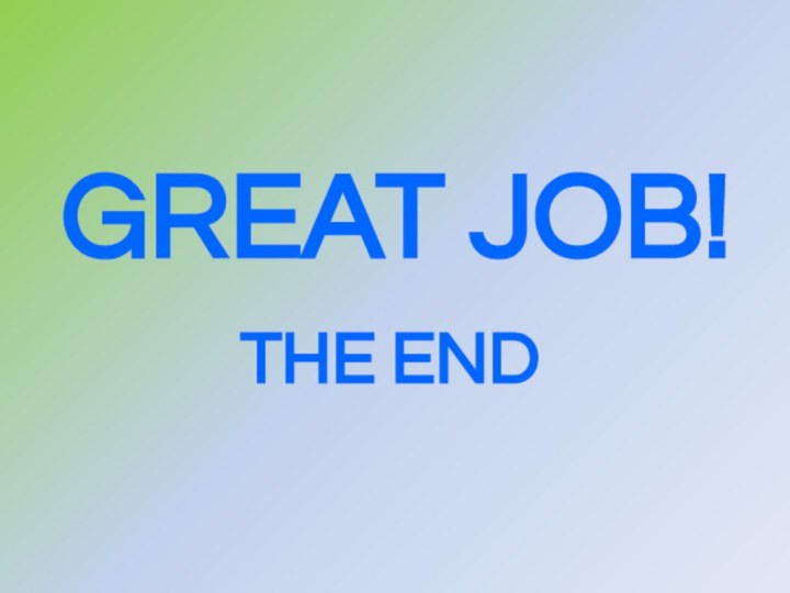 GREAT JOB! THE END