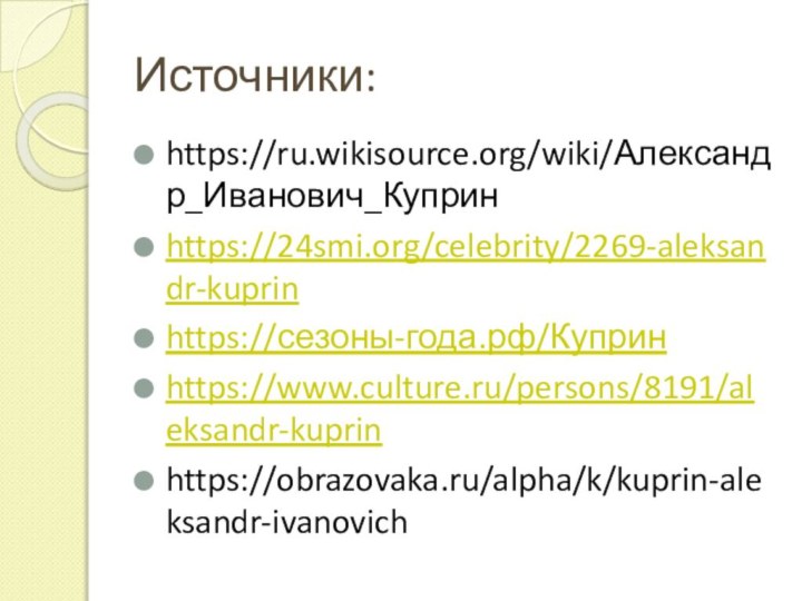 Источники:https://ru.wikisource.org/wiki/Александр_Иванович_Купринhttps://24smi.org/celebrity/2269-aleksandr-kuprinhttps://сезоны-года.рф/Купринhttps://www.culture.ru/persons/8191/aleksandr-kuprinhttps://obrazovaka.ru/alpha/k/kuprin-aleksandr-ivanovich