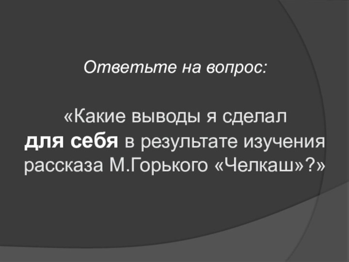 Ответьте на вопрос:   «Какие выводы я сделал  для себя