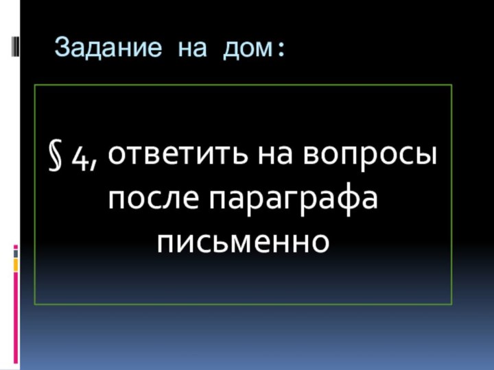 Задание на дом:§ 4, ответить на вопросы после параграфа письменно