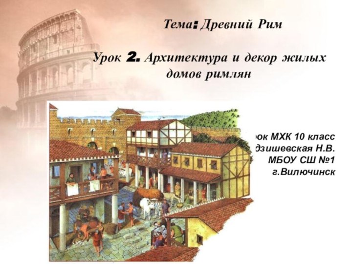 Тема: Древний РимУрок 2. Архитектура и декор жилых домов римлянУрок МХК 10