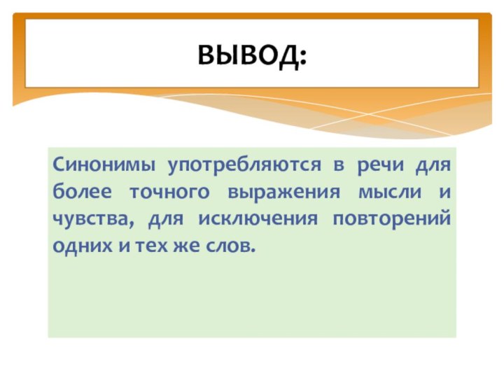 Синонимы употребляются в речи для более точного выражения мысли и чувства, для