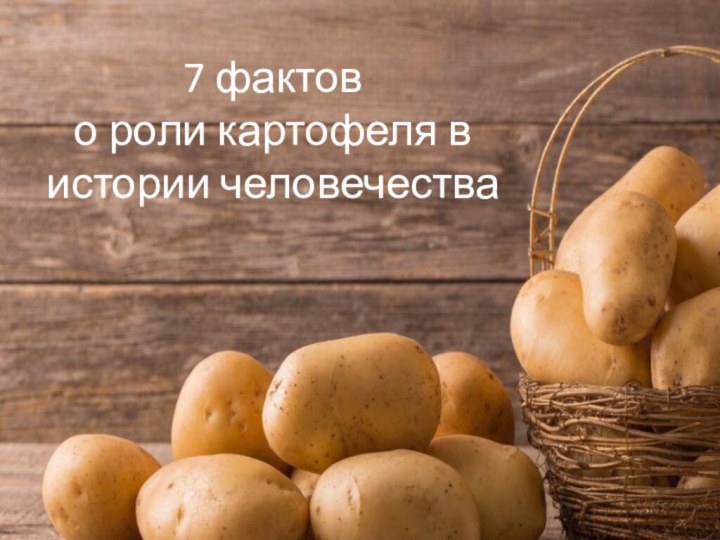 7 фактов  о роли картофеля в истории человечества