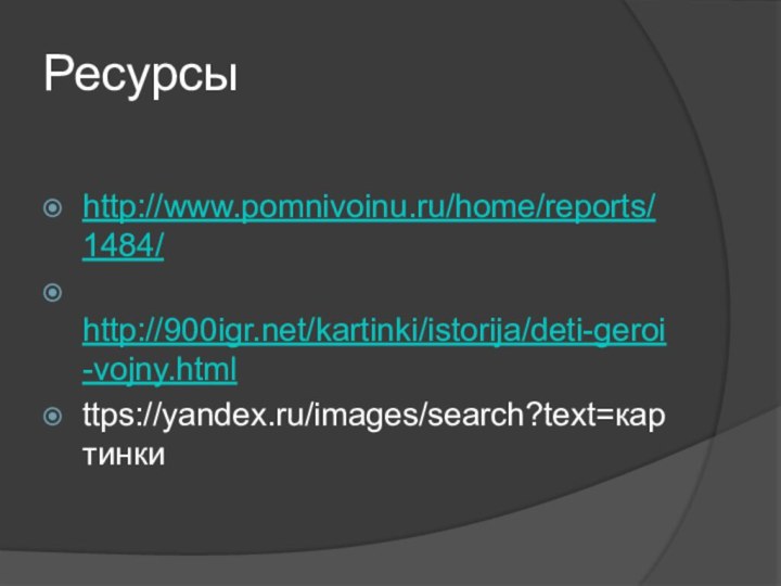 Ресурсыhttp://www.pomnivoinu.ru/home/reports/1484/ http:///kartinki/istorija/deti-geroi-vojny.htmlttps://yandex.ru/images/search?text=картинки