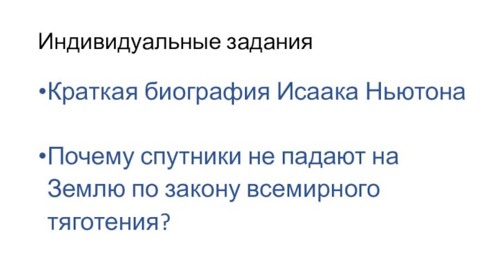 Индивидуальные заданияКраткая биография Исаака НьютонаПочему спутники не падают на Землю по закону всемирного тяготения?