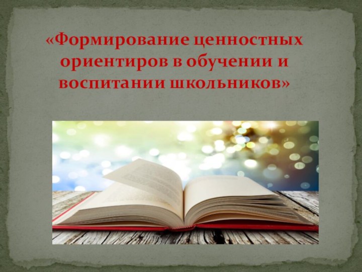 «Формирование ценностных ориентиров в обучении и воспитании школьников»