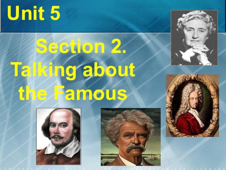 Unit 5  Section 2.   Talking about   the Famous