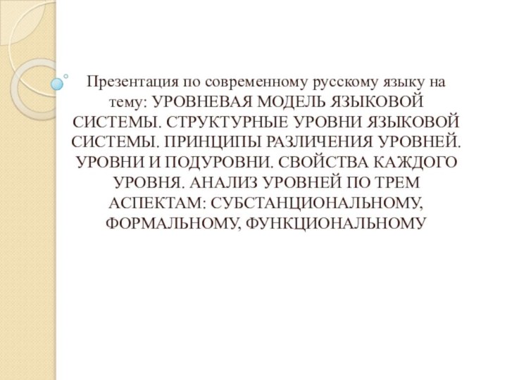 Презентация по современному русскому языку на тему: УРОВНЕВАЯ МОДЕЛЬ ЯЗЫКОВОЙ СИСТЕМЫ.