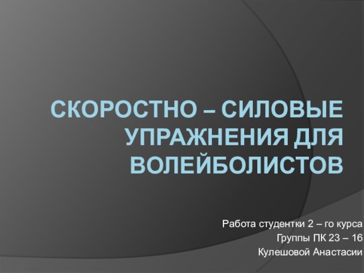 Скоростно – силовые упражнения для волейболистовРабота студентки 2 – го курсаГруппы ПК