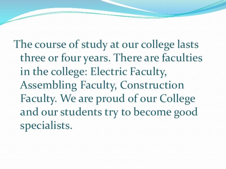 The course of study at our college lasts three or four years.