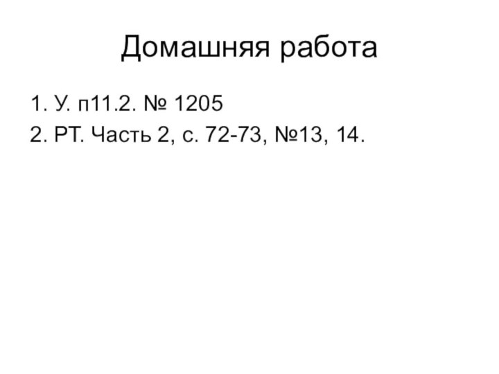 Домашняя работа1. У. п11.2. № 12052. РТ. Часть 2, с. 72-73, №13, 14.