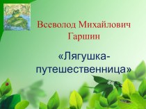 Презентация к уроку литературного чтения В.Гаршин Лягушка-путешественница