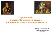 Презентация по русскому языку на тему Сочинение по картине И.Т. Хруцкого Цветы и плоды