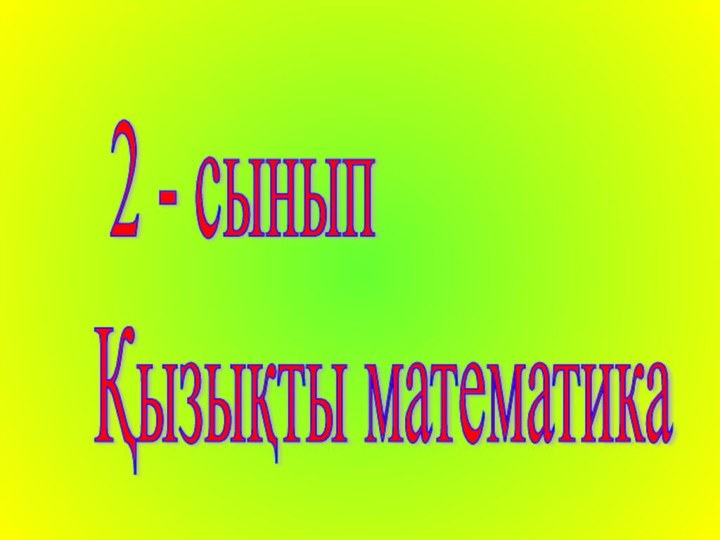 2 - сынып  Қызықты математика