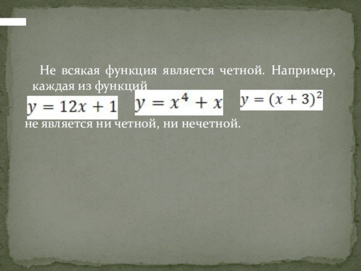 Не всякая функция является четной. Например, каждая из функций не является ни