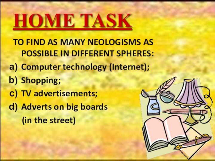 HOME TASKTO FIND AS MANY NEOLOGISMS AS POSSIBLE IN DIFFERENT SPHERES:Computer technology