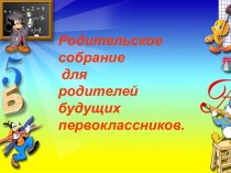 Презентация  Родительское собрание для родителей будущих первоклассников.