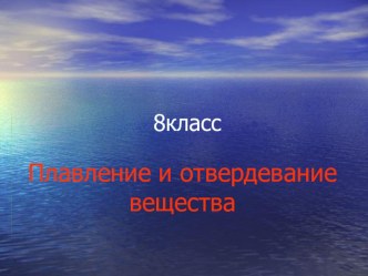 Презентация по физике на тему Плавление и отвердевание вещества 8 класс