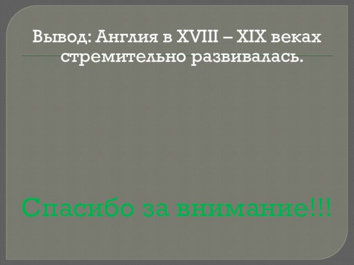 Вывод: Англия в XVIII – XIX веках стремительно развивалась.Спасибо за внимание!!!