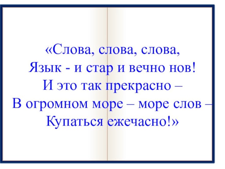 «Слова, слова, слова,Язык - и стар и вечно нов!И это так прекрасно