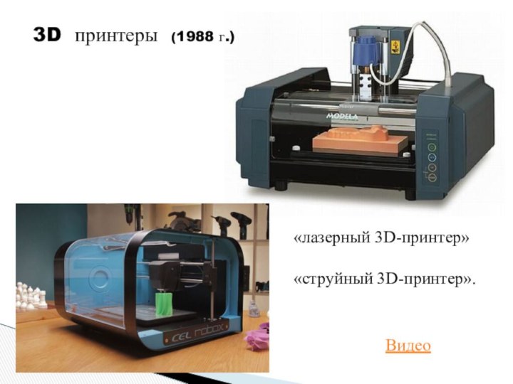 3D принтеры (1988 г.)«лазерный 3D-принтер» «струйный 3D-принтер».Видео