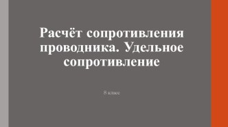 Презентация к уроку по физике на тему Расчёт сопротивления проводника. Удельное сопротивление (8 кл)