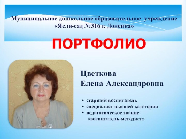 Муниципальное дошкольное образовательное учреждение «Ясли-сад №316 г. Донецка» ПОРТФОЛИО   Цветкова