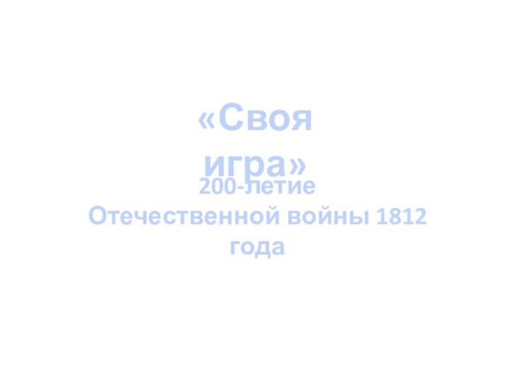 «Своя игра»200-летие Отечественной войны 1812 года