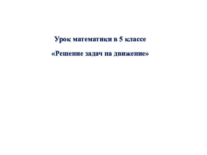 Урок математики в 5 классе «Решение задач на движение»