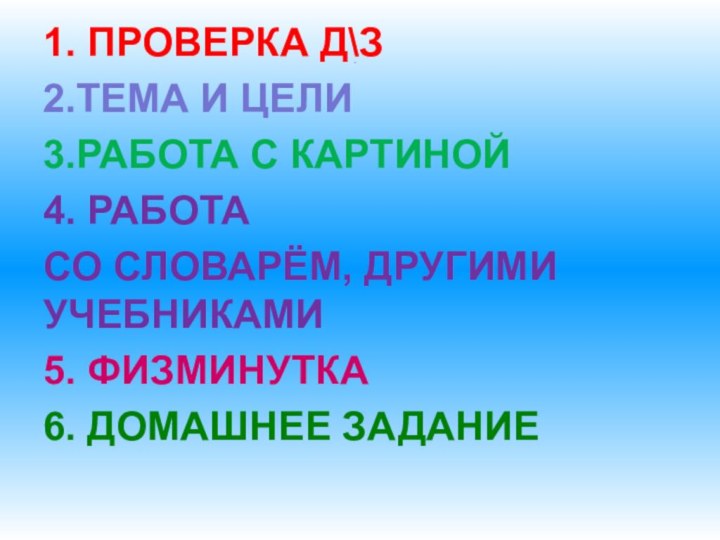 .1. ПРОВЕРКА Д\З2.ТЕМА И ЦЕЛИ3.РАБОТА С КАРТИНОЙ4. РАБОТА СО СЛОВАРЁМ, ДРУГИМИ УЧЕБНИКАМИ5. ФИЗМИНУТКА6. ДОМАШНЕЕ ЗАДАНИЕ