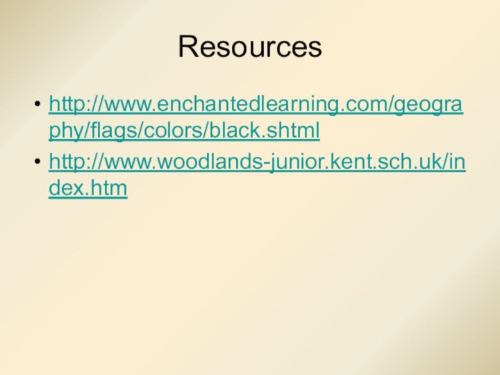 Resources http://www.enchantedlearning.com/geography/flags/colors/black.shtmlhttp://www.woodlands-junior.kent.sch.uk/index.htm
