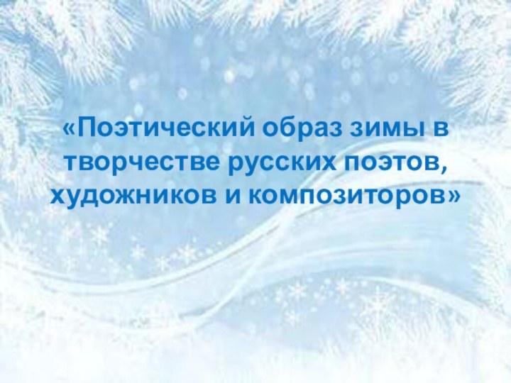 «Поэтический образ зимы в творчестве русских поэтов, художников и композиторов»