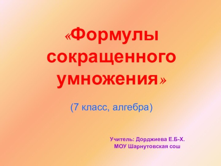 «Формулы сокращенного умножения»   (7 класс, алгебра)Учитель: Дорджиева Е.Б-Х.МОУ Шарнутовская сош