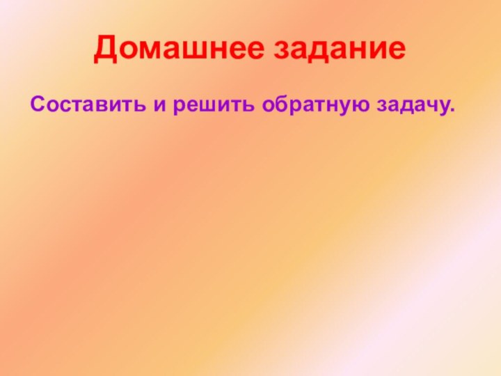 Домашнее заданиеСоставить и решить обратную задачу.