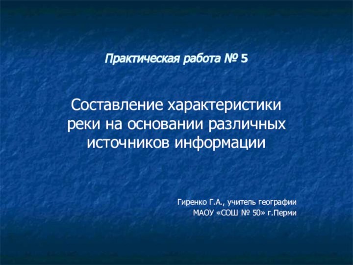 Практическая работа № 5Составление характеристики реки на основании различных источников информацииГиренко Г.А.,