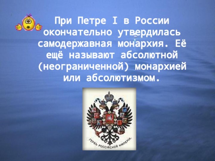 При Петре I в России окончательно утвердилась самодержавная монархия. Её ещё называют