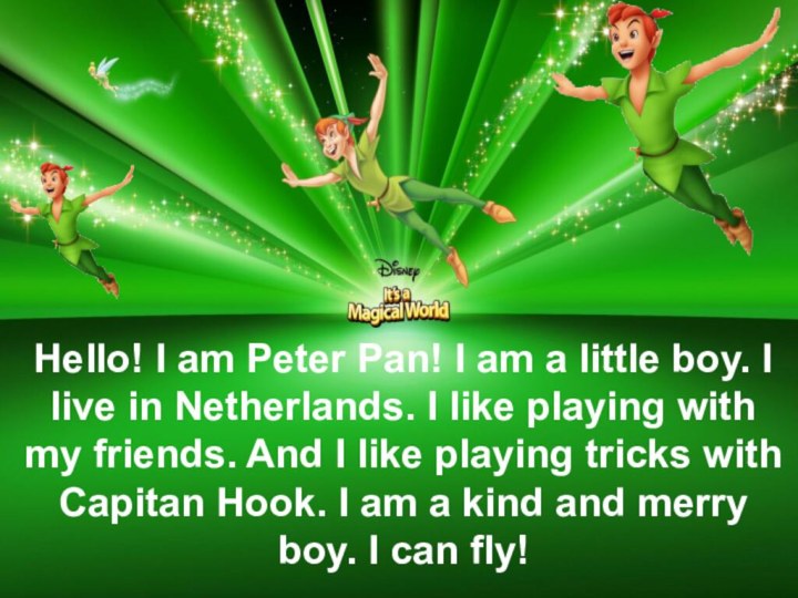 Hello! I am Peter Pan! I am a little boy. I live