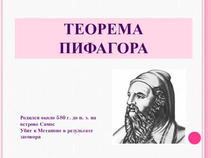 Теорема ПифагораРодился около 580 г. до н. э. на острове Самос Убит