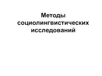 Презентация по теме Методы социолингвистических исследований (11 класс)