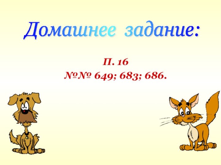 Домашнее задание: П. 16№№ 649; 683; 686.