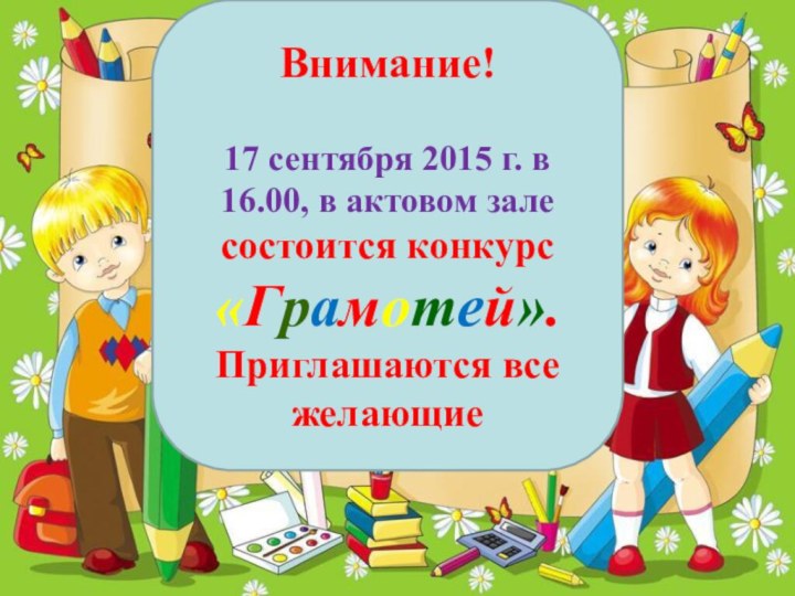 Внимание! 17 сентября 2015 г. в 16.00, в актовом зале состоится конкурс «Грамотей».Приглашаются все желающие