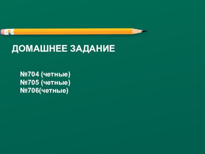 ДОМАШНЕЕ ЗАДАНИЕ№704 (четные) №705 (четные) №706(четные)