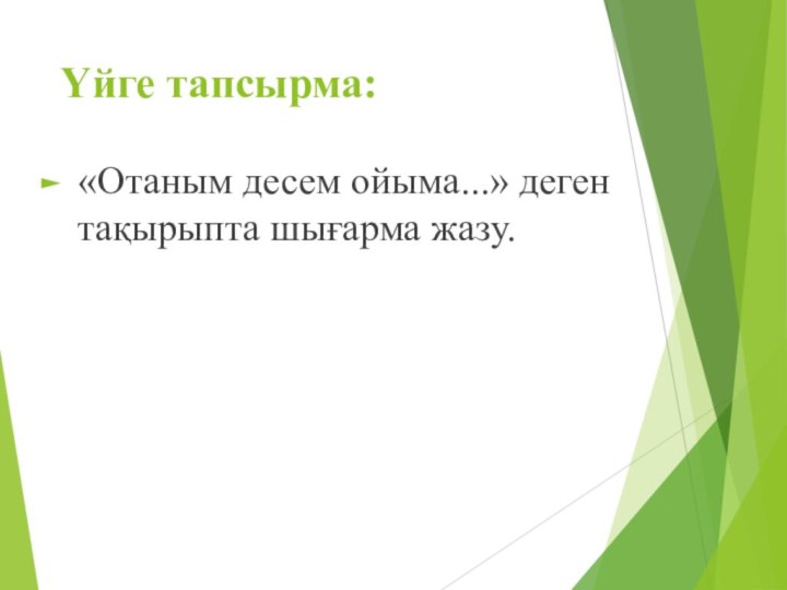 Үйге тапсырма: «Отаным десем ойыма...» деген тақырыпта шығарма жазу.