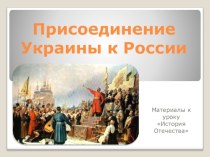 Презентация по истории на тему Присоединение Украины к России