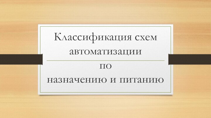 Классификация схем автоматизации по  назначению и питанию