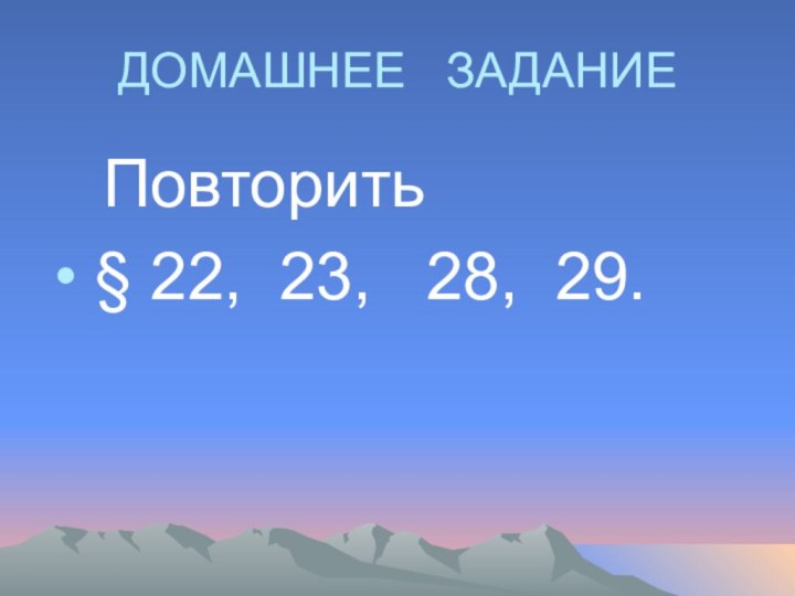 ДОМАШНЕЕ  ЗАДАНИЕ  Повторить § 22, 23,  28, 29.