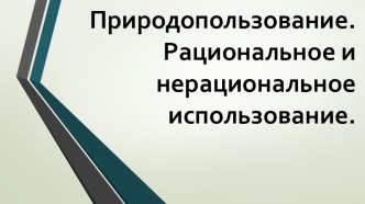 Презентация по географии на тему: Природопользование.