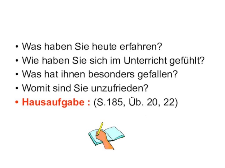 Was haben Sie heute erfahren?Wie haben Sie sich im Unterricht gefühlt?Was hat