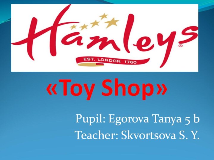 «Toy Shop»Pupil: Egorova Tanya 5 bTeacher: Skvortsova S. Y.
